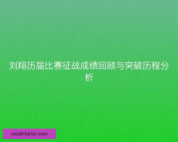 刘翔历届比赛征战成绩回顾与突破历程分析